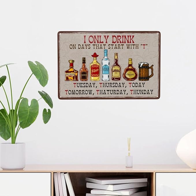 I Only Drink on Days That Start with T Bar Sign For Home Bar Vintage Metal Tin Sign Retro Rustproof Funny Art Wall Decor Gift for Pub Club Garage Man Cave 8x12 Inch