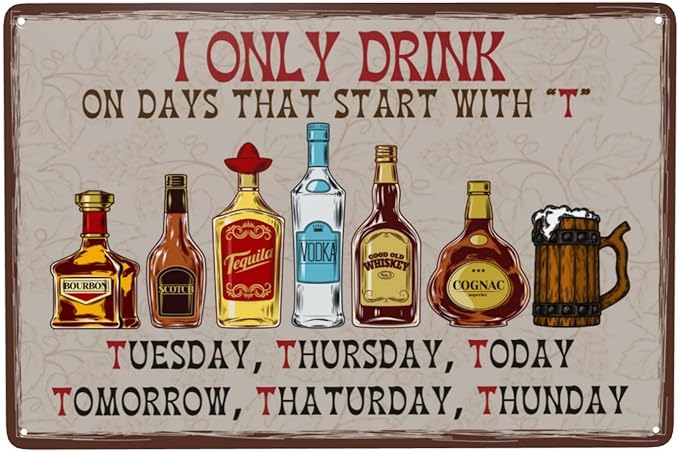 I Only Drink on Days That Start with T Bar Sign For Home Bar Vintage Metal Tin Sign Retro Rustproof Funny Art Wall Decor Gift for Pub Club Garage Man Cave 8x12 Inch