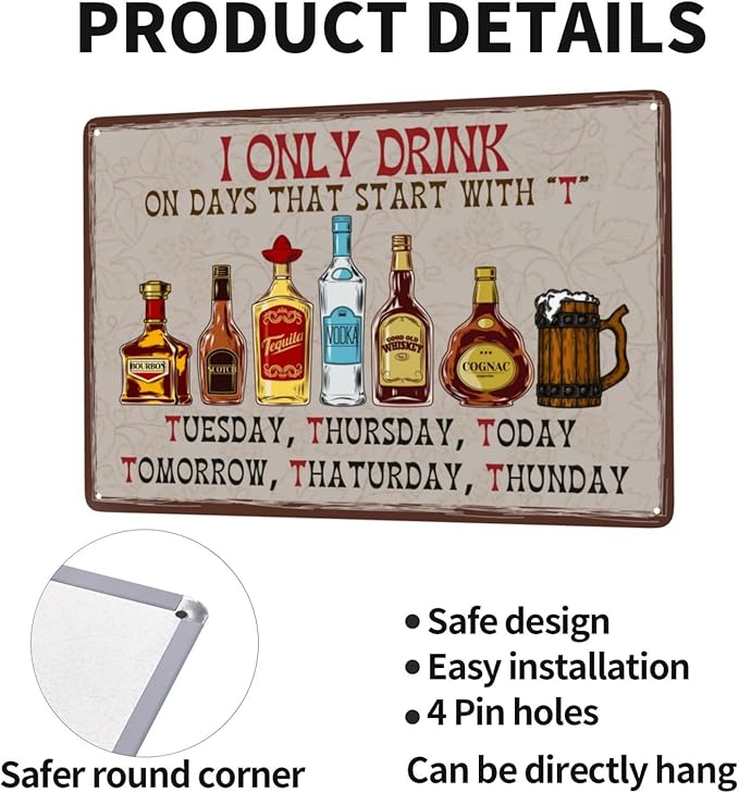 I Only Drink on Days That Start with T Bar Sign For Home Bar Vintage Metal Tin Sign Retro Rustproof Funny Art Wall Decor Gift for Pub Club Garage Man Cave 8x12 Inch