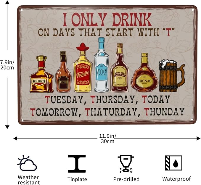 I Only Drink on Days That Start with T Bar Sign For Home Bar Vintage Metal Tin Sign Retro Rustproof Funny Art Wall Decor Gift for Pub Club Garage Man Cave 8x12 Inch